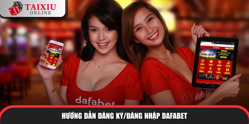Hướng dẫn đăng ký/đăng nhập tài xỉu đổi thưởng Dafabet