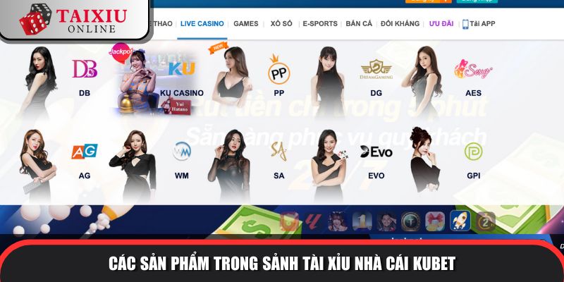 Các sản phẩm trong sảnh tài xỉu của nhà cái KUBET