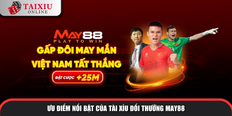 uu diem noi bat MAY88 620 Lợi thế giúp nhà cái đạt được thành công